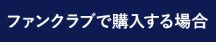 ファンクラブで購入する場合